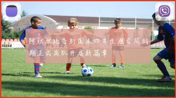 阿切尔比告别国米四年生涯合同到期正式离队开启新篇章